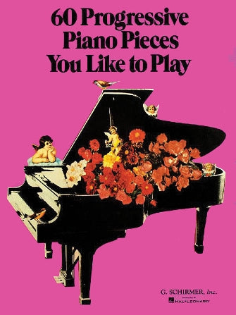 60 Progressive Piano Pieces You Like to Play (G. Schirmer / Hal Leonard)